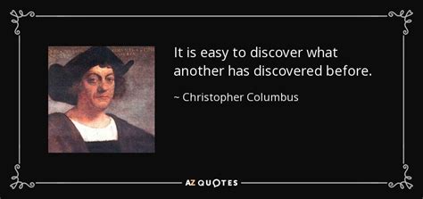 Christopher Columbus quote: It is easy to discover what another has discovered before.