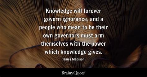 James Madison - Knowledge will forever govern ignorance;...