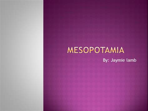 By: Jaymie lamb The word Mesopotamia is actually a Greek word meaning “between the rivers” the ...