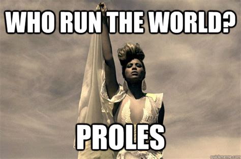 who run the world? proles - Left Wing Beyonce - quickmeme