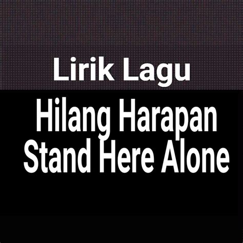 Lirik Lagu Hilang Harapan dari Stand Here Alone - GejaG