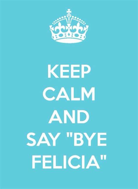 Bye Felicia! | Friday quotes funny, Bye felicia, Felicia quotes