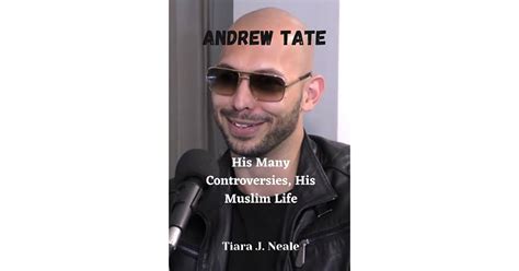 Andrew Tate: His Many Controversies, His Muslim Life by Tiara J. Neale