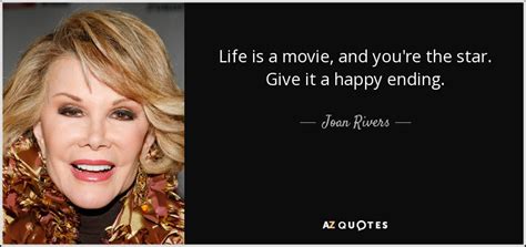 Joan Rivers quote: Life is a movie, and you're the star. Give it...