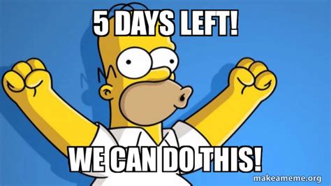 5 days left! We can do this! - Happy Homer | Make a Meme