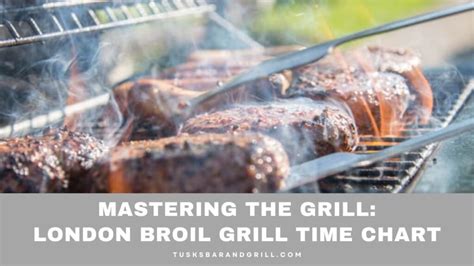 Mastering the Grill: London Broil Grill Time Chart - Tusks Bar and Grill