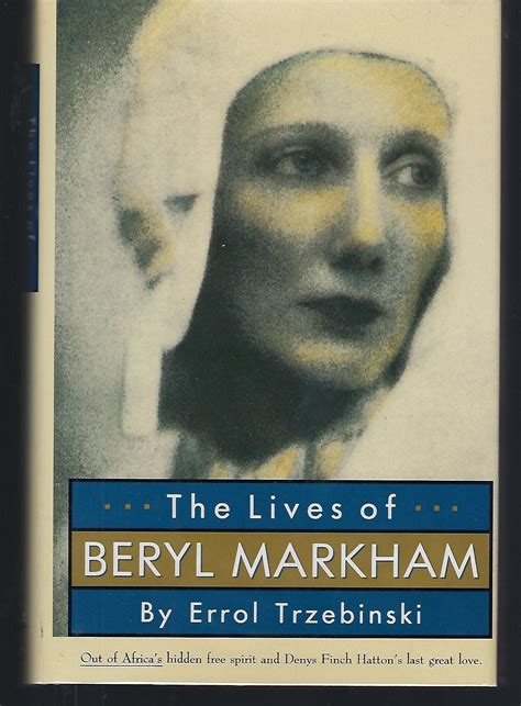 The Lives of Beryl Markham: Out of Africa's Hidden Free Spirit and Denys Finch Hatton's Last ...