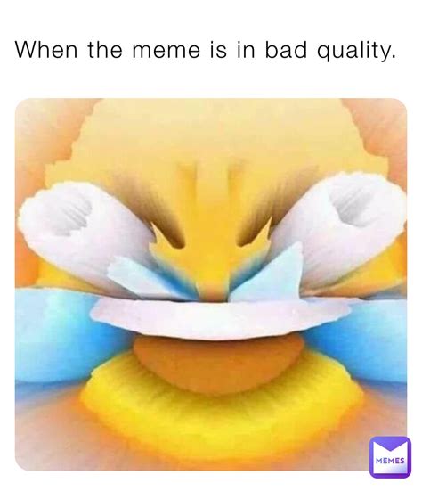 When the meme is in bad quality. | @Cursedmemes69 | Memes