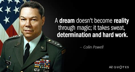 Colin Powell quote: A dream doesn't become reality through magic; it takes sweat...