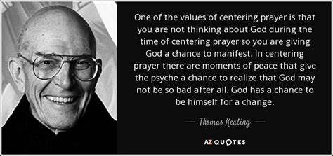 Thomas Keating quote: One of the values of centering prayer is that you...