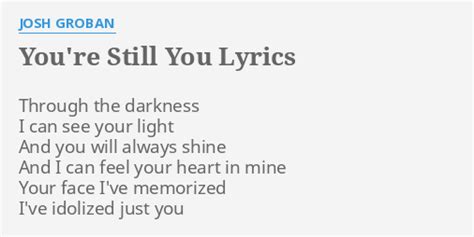 "YOU'RE STILL YOU" LYRICS by JOSH GROBAN: Through the darkness I...