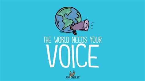 The World Needs Your Voice - John Spencer