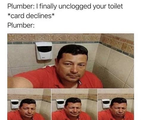 The plumber looks like he was hoping the card would decline : r/memes