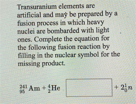 Solved Transuranium elements are artificial and may be | Chegg.com