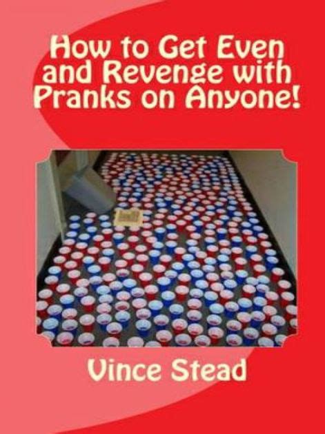 How to Get Even and Revenge with Pranks on Anyone! by Vince Stead | eBook | Barnes & Noble®