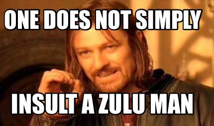 Meme Creator - Funny One does not simply Insult a Zulu Man Meme Generator at MemeCreator.org!