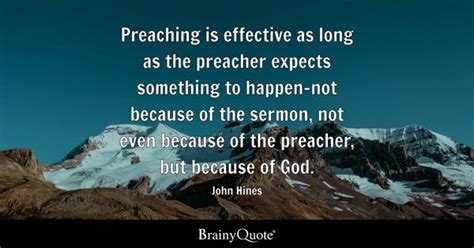 John Hines - Preaching is effective as long as the...