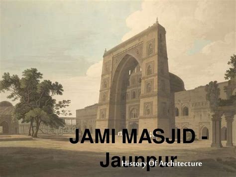 HISTORY OF ARCHITECTURE - Jami masjid - Jaunpur SEMINAR ON THE JAUNPUR ...