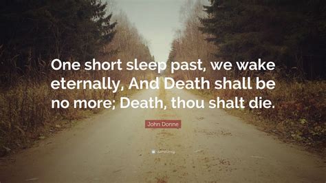 John Donne Quote: “One short sleep past, we wake eternally, And Death shall be no more; Death ...