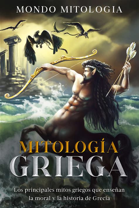 Mitología Griega: Los principales mitos griegos que enseñan la moral y la historia de Grecia by ...