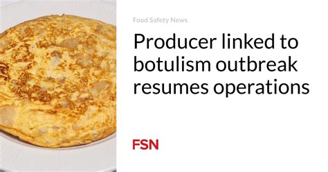 Producer linked to botulism outbreak resumes operations | Food Safety News