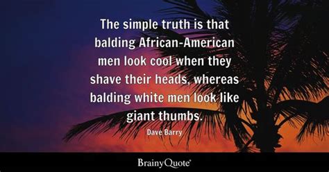 Dave Barry - The simple truth is that balding African-...