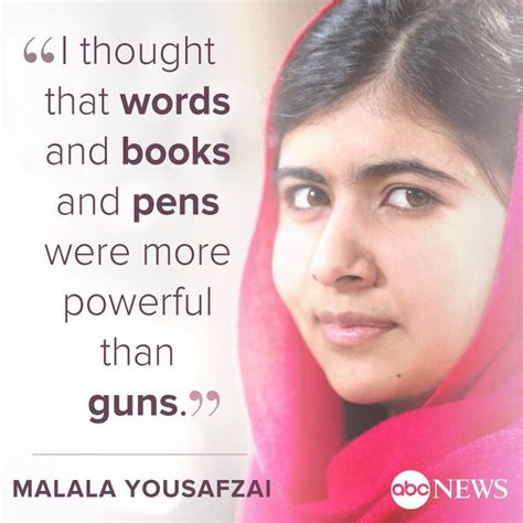 "I thought that words and books and pens were more powerful than guns ...