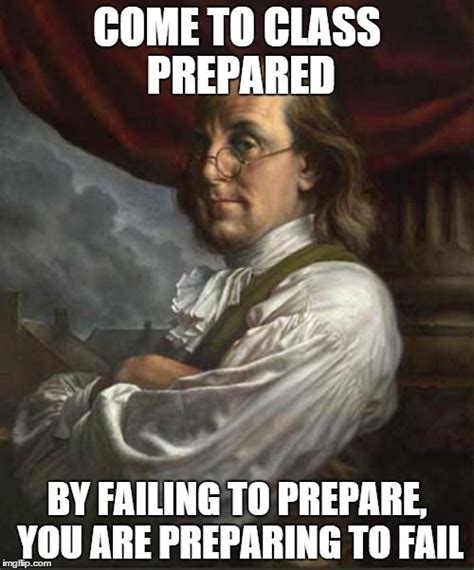 Benjamin Franklin - Class Rules - By failing to prepare, you are preparing to fail | Laughing ...