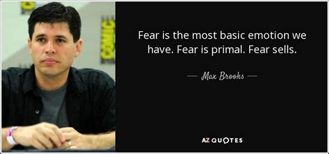 Max Brooks quote: Fear is the most basic emotion we have. Fear is...