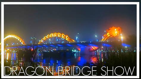 DA NANG DRAGON BRIDGE FIRE AND WATER SHOW - YouTube