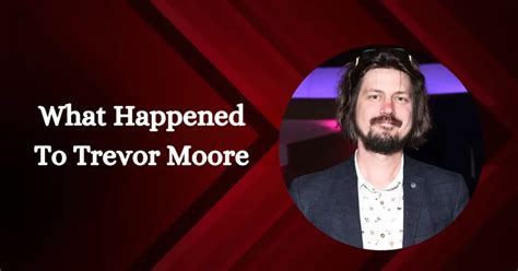 What Happened To Trevor Moore? Exploring The Details of His Fatal Accident