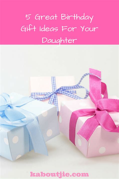 5 Great Birthday Gift Ideas For Your Daughter