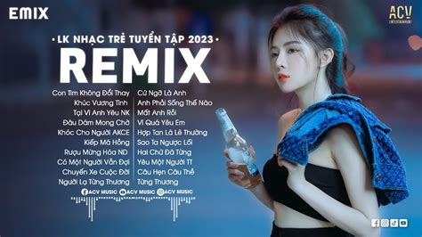 LK NHẠC TRẺ REMIX 2023 HAY NHẤT HIỆN NAY - EDM TikTok Hay 2023 - Nhạc Trẻ Remix 2023 Gây Nghiện ...