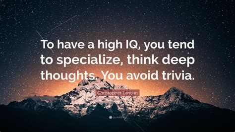 Christopher Langan Quote: “To have a high IQ, you tend to specialize, think deep thoughts. You ...