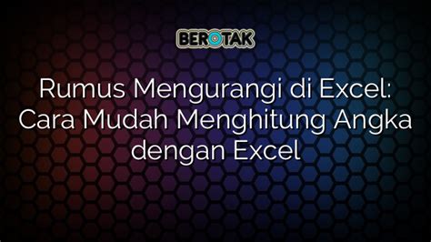 √ Rumus Mengurangi di Excel: Cara Mudah Menghitung Angka dengan Excel