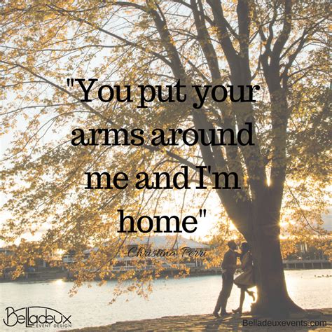 "You put your arms around me and I'm home" -Christina Perri #lovequotes ...