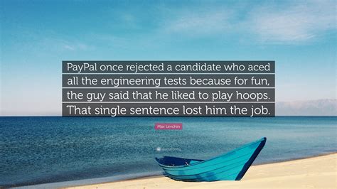 Max Levchin Quote: “PayPal once rejected a candidate who aced all the ...