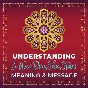 Understanding Your Zi Wei Dou Shu Stars Meaning and Message