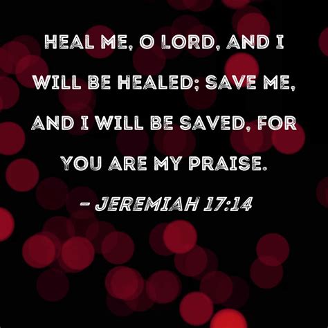 Jeremiah 17:14 Heal me, O LORD, and I will be healed; save me, and I ...