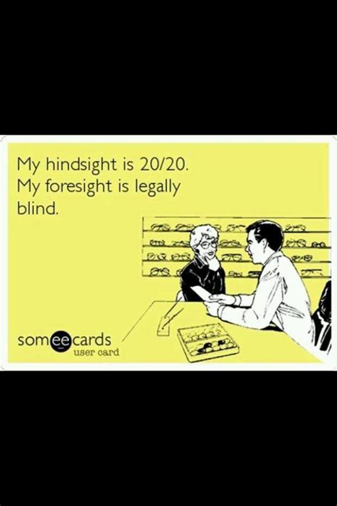 Hindsight is 20/20... | Ecards funny, Funny quotes, I love to laugh