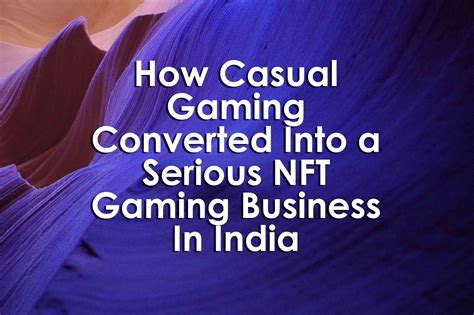 How Casual Gaming Converted Into a Serious NFT Gaming Business In India ...