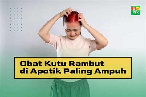 7 Obat Kutu Rambut di Apotik Paling Ampuh - K24Klik