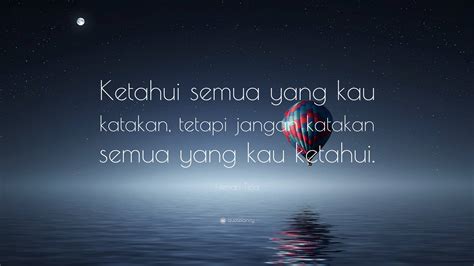 Hendri Teja Quote: “Ketahui semua yang kau katakan, tetapi jangan katakan semua yang kau ketahui.”