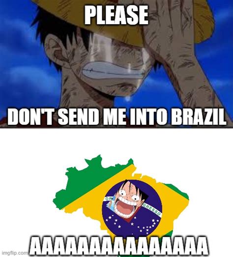 Luffy gets sent into Brazil - Imgflip