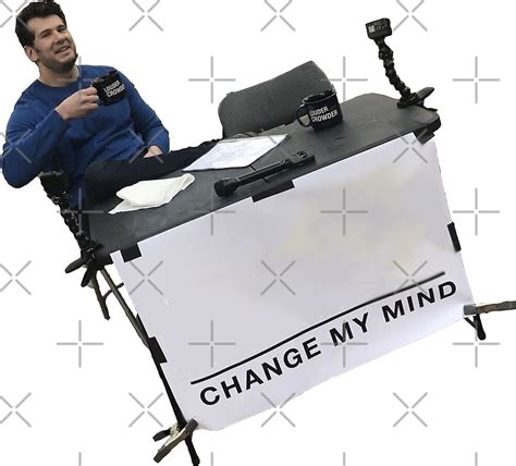 "Change My Mind Meme - Louder with Crowder Change My Mind" by ...