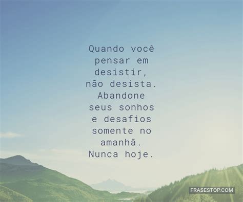 Quando você pensar em desistir, não desista.... - FrasesTop