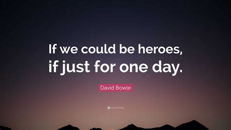 David Bowie Quote: “If we could be heroes, if just for one day.”