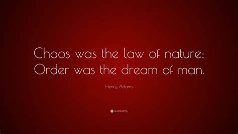 Henry Adams Quote: “Chaos was the law of nature; Order was the dream of ...