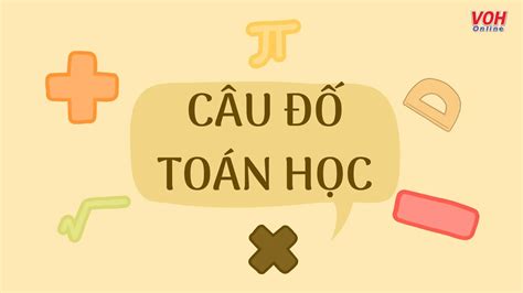 50 câu đố toán học vui, câu đố mẹo toán học giúp rèn luyện tư duy