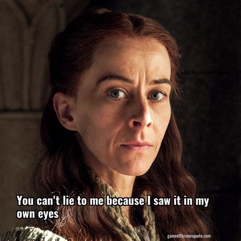 Lysa Arryn: You can't lie to me because I saw it in my own eyes | Game of Thrones Quote